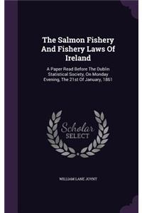 The Salmon Fishery and Fishery Laws of Ireland