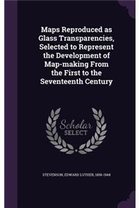 Maps Reproduced as Glass Transparencies, Selected to Represent the Development of Map-Making from the First to the Seventeenth Century