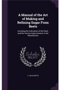 A Manual of the Art of Making and Refining Sugar From Beets