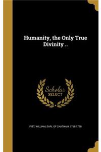 Humanity, the Only True Divinity ..