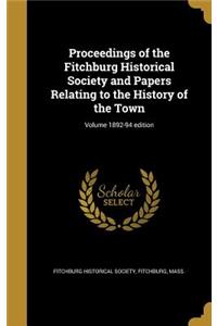 Proceedings of the Fitchburg Historical Society and Papers Relating to the History of the Town; Volume 1892-94 edition