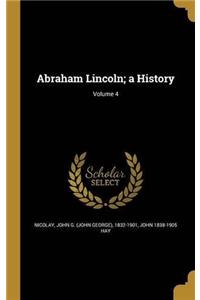ABRAHAM LINCOLN: A HISTORY; VOLUME 4