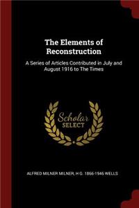 The Elements of Reconstruction: A Series of Articles Contributed in July and August 1916 to The Times