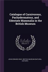 Catalogue of Carnivorous, Pachydermatous, and Edentate Mammalia in the British Museum
