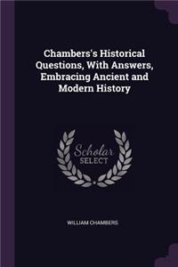 Chambers's Historical Questions, With Answers, Embracing Ancient and Modern History