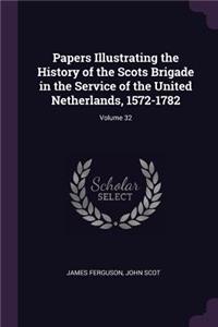 Papers Illustrating the History of the Scots Brigade in the Service of the United Netherlands, 1572-1782; Volume 32