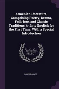 Armenian Literature, Comprising Poetry, Drama, Folk-lore, and Classic Traditions; tr. Into English for the First Time, With a Special Introduction