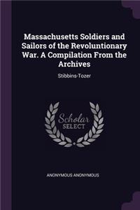 Massachusetts Soldiers and Sailors of the Revoluntionary War. A Compilation From the Archives