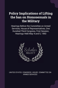 Policy Implications of Lifting the ban on Homosexuals in the Military