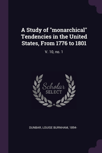Study of monarchical Tendencies in the United States, From 1776 to 1801