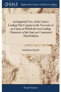 An Impartial View, of the Causes Leading This Country to the Necessity of an Union; In Which the Two Leading Characters of the State Are Contrasted Third Edition