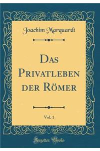 Das Privatleben Der Römer, Vol. 1 (Classic Reprint)
