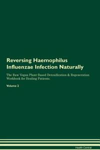 Reversing Haemophilus Influenzae Infection Naturally The Raw Vegan Plant-Based Detoxification & Regeneration Workbook for Healing Patients. Volume 2