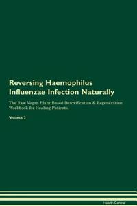 Reversing Haemophilus Influenzae Infection Naturally the Raw Vegan Plant-Based Detoxification & Regeneration Workbook for Healing Patients. Volume 2