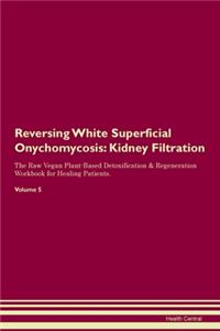 Reversing White Superficial Onychomycosis: Kidney Filtration The Raw Vegan Plant-Based Detoxification & Regeneration Workbook for Healing Patients. Volume 5