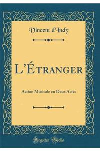 L'Ã?tranger: Action Musicale En Deux Actes (Classic Reprint)