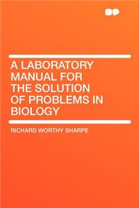 A Laboratory Manual for the Solution of Problems in Biology
