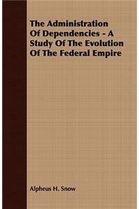 Administration of Dependencies - A Study of the Evolution of the Federal Empire