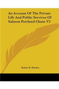An Account Of The Private Life And Public Services Of Salmon Portland Chase V2