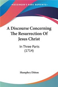 Discourse Concerning The Resurrection Of Jesus Christ