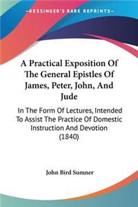 A Practical Exposition Of The General Epistles Of James, Peter, John, And Jude