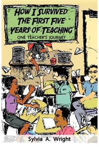 How I Survived the First Five Years of Teaching: One Teacher's Journey