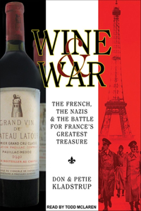 Wine and War: The French, the Nazis, and the Battle for France's Greatest Treasure: The French, the Nazis, and the Battle for France's Greatest Treasure