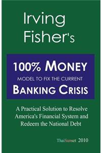Irving Fisher's 100% Money Model to Fix the Current Banking Crisis