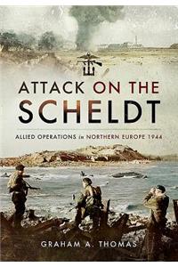 Attack on the Scheldt: The Struggle for Antwerp 1944