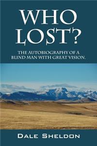 Who Lost? the Autobiography of a Blind Man with Great Vision.