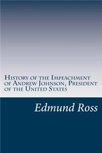 History of the Impeachment of Andrew Johnson, President of the United States