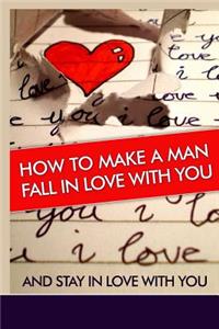 How to Make a Man Fall in Love with You