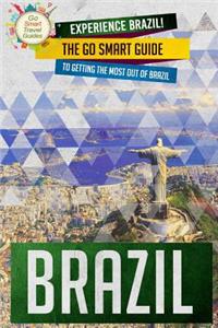 Brazil: Experience Brazil! The Go Smart Guide To Getting The Most Out Of Brazil