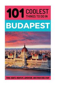 Budapest: Budapest Travel Guide: 101 Coolest Things to Do in Budapest