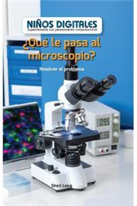 ¿Qué Le Pasa Al Microscopio?: Resolver El Problema (What's Wrong with the Microscope?: Fixing the Problem)