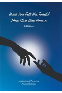 Have You Felt His Touch? Then Give Him Praise-3Rd Edition