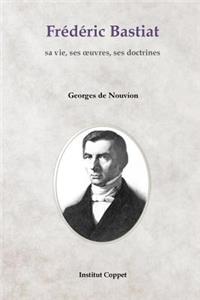 Frederic Bastiat: sa vie, ses oeuvres, ses doctrines