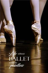 Life Without Ballet Would Be Pointless