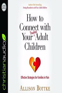 How to Connect with Your Troubled Adult Children: Effective Strategies for Families in Pain
