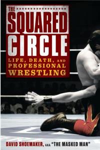 The Squared Circle: Life, Death and Professional Wrestling