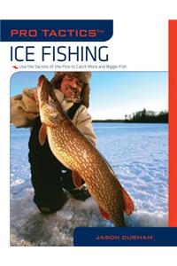 Pro Tactics(tm) Ice Fishing: Use the Secrets of the Pros to Catch More and Bigger Fish