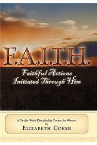 F.A.I.T.H. Faithful Actions Initiated Through Him
