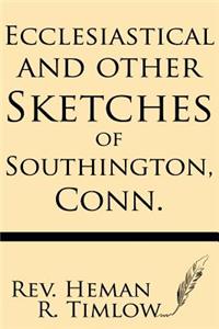 Ecclesiastical and Other Sketches of Southington, Conn.