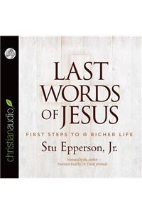 Last Words of Jesus: First Steps to a Richer Life