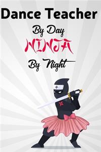Dance Teacher By Day NINJA By Night