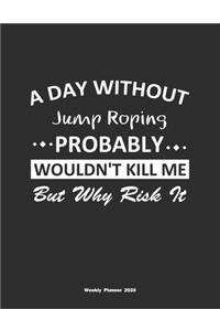 A Day Without Jump Roping Probably Wouldn't Kill Me But Why Risk It Weekly Planner 2020