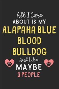 All I care about is my Alapaha Blue Blood Bulldog and like maybe 3 people