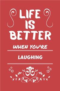 Life Is Better When You're Laughing
