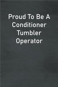Proud To Be A Conditioner Tumbler Operator