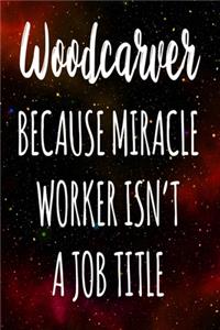 Woodcarver Because Miracle Worker Isn't A Job Title